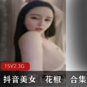 《抖音美女花椒合集，让你欲罢不能！》